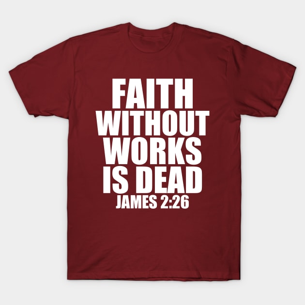 Christian Shirts Faith Without Works Is Dead James 2:26 | Christian T-Shirt by ChristianShirtsStudios